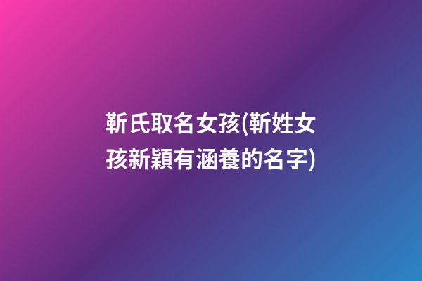 靳氏取名女孩(靳姓女孩新穎有涵養的名字)