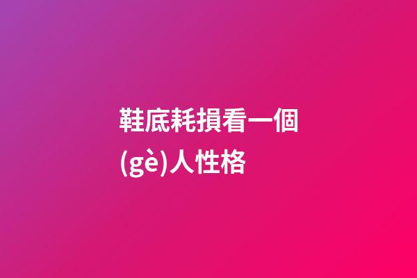 鞋底耗損看一個(gè)人性格
