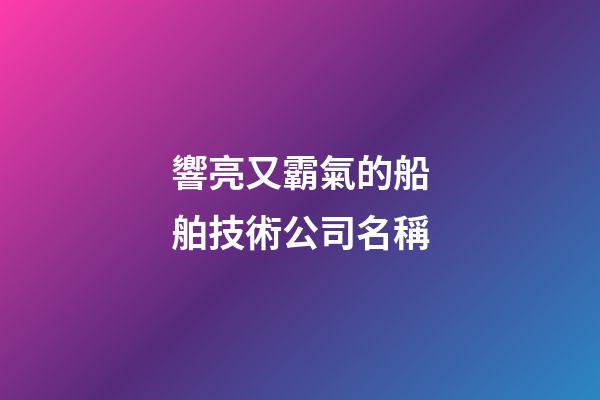 響亮又霸氣的船舶技術公司名稱-第1張-公司起名-玄機派