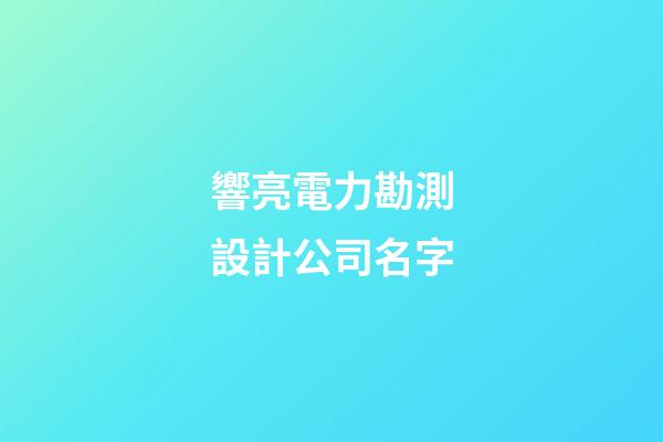 響亮電力勘測設計公司名字-第1張-公司起名-玄機派