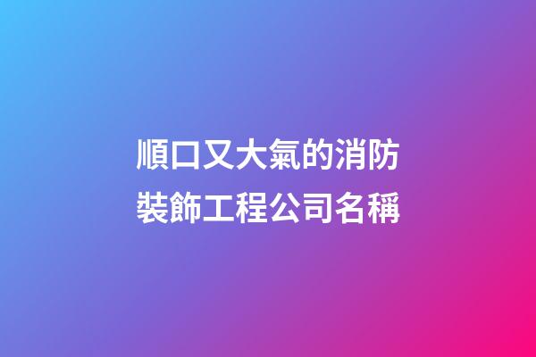 順口又大氣的消防裝飾工程公司名稱-第1張-公司起名-玄機派