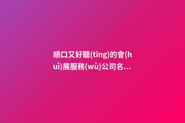 順口又好聽(tīng)的會(huì)展服務(wù)公司名字-第1張-公司起名-玄機(jī)派