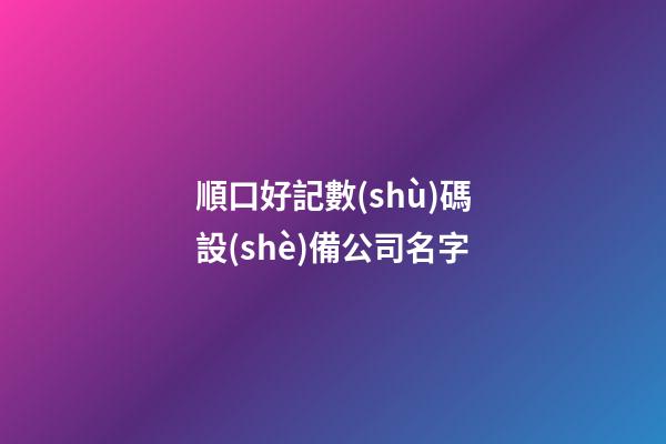 順口好記數(shù)碼設(shè)備公司名字-第1張-公司起名-玄機(jī)派