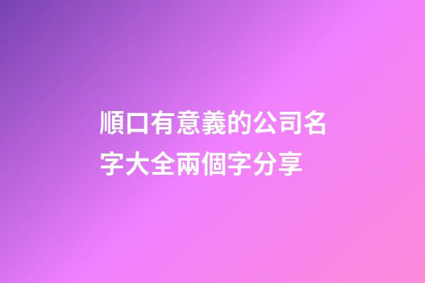 順口有意義的公司名字大全兩個字分享-第1張-公司起名-玄機派