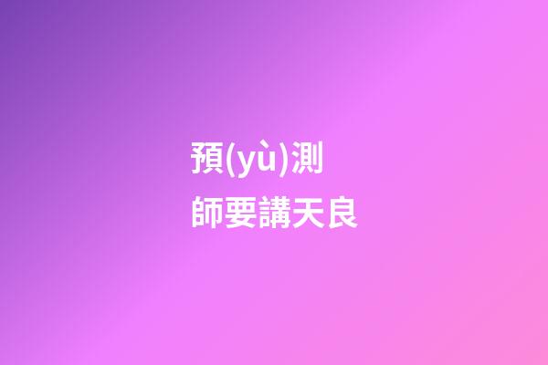 預(yù)測師要講天良