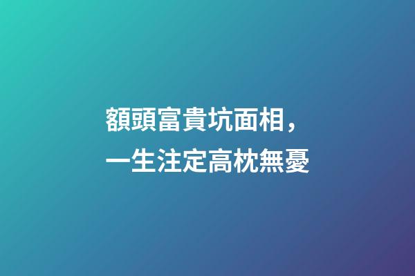 額頭富貴坑面相，一生注定高枕無憂