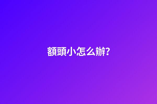 額頭小怎么辦？