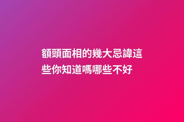額頭面相的幾大忌諱這些你知道嗎哪些不好