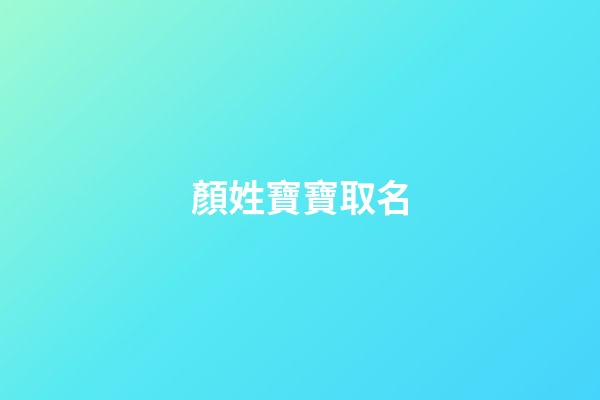 顏姓寶寶取名(顏姓寶寶取名大全)-第1張-寶寶起名-玄機派