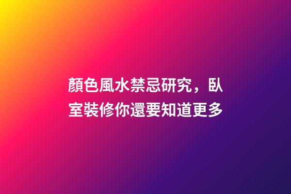 顏色風水禁忌研究，臥室裝修你還要知道更多