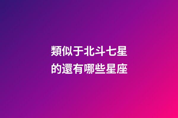 類似于北斗七星的還有哪些星座-第1張-星座運勢-玄機派