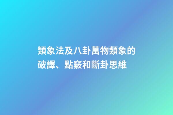 類象法及八卦萬物類象的破譯、點竅和斷卦思維