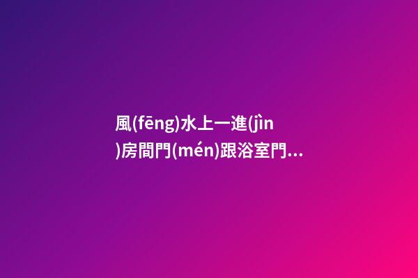 風(fēng)水上一進(jìn)房間門(mén)跟浴室門(mén)