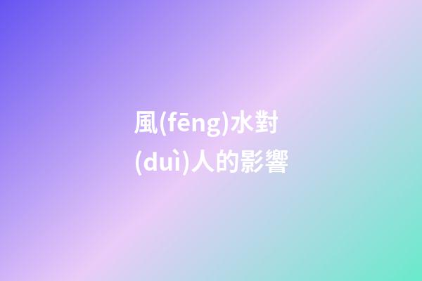 風(fēng)水對(duì)人的影響