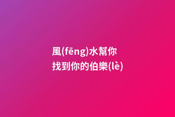 風(fēng)水幫你找到你的伯樂(lè)