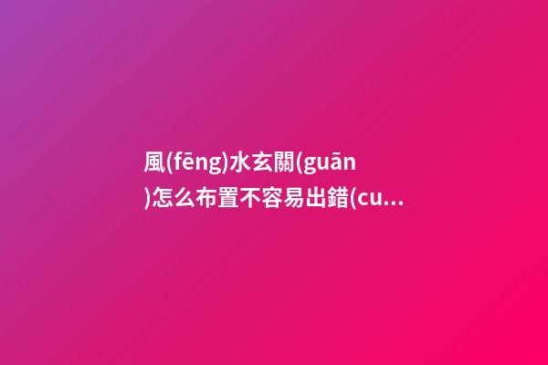 風(fēng)水玄關(guān)怎么布置不容易出錯(cuò)？