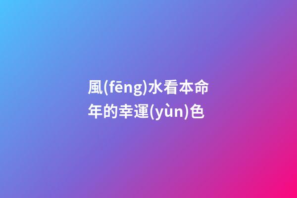 風(fēng)水看本命年的幸運(yùn)色