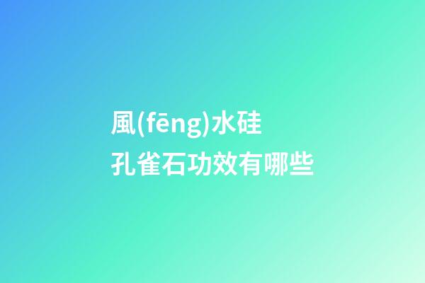 風(fēng)水硅孔雀石功效有哪些