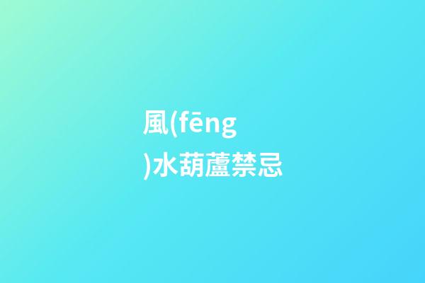 風(fēng)水葫蘆禁忌