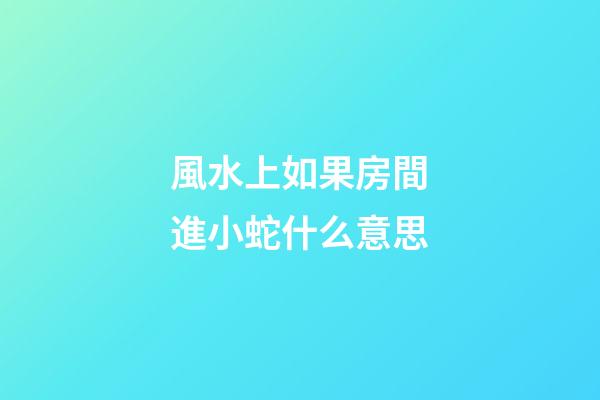 風水上如果房間進小蛇什么意思