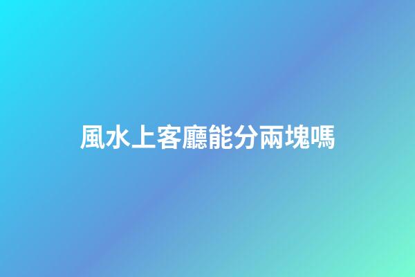 風水上客廳能分兩塊嗎
