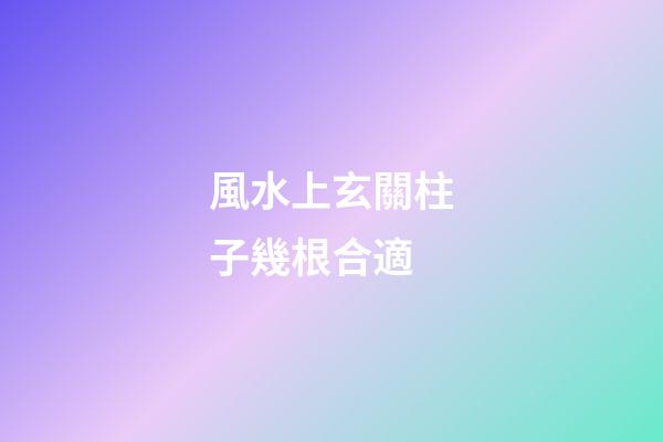 風水上玄關柱子幾根合適