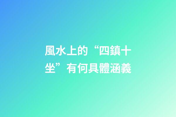 風水上的“四鎮十坐”有何具體涵義?
