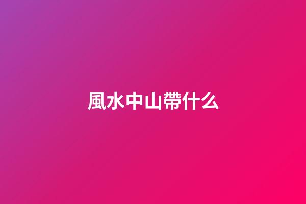 風水中山帶什么