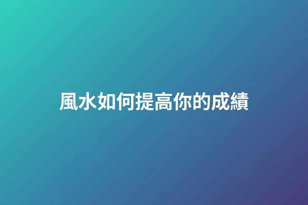 風水如何提高你的成績