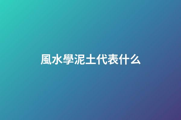 風水學泥土代表什么