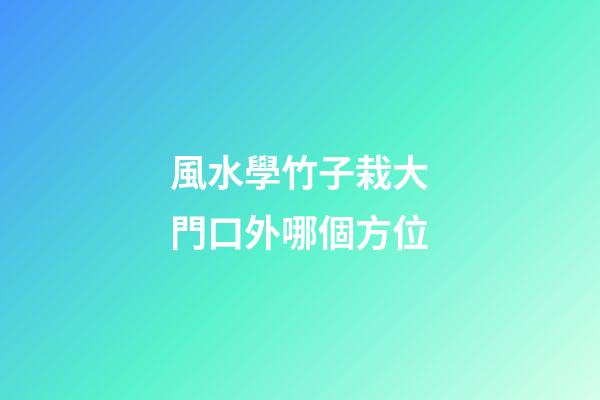 風水學竹子栽大門口外哪個方位