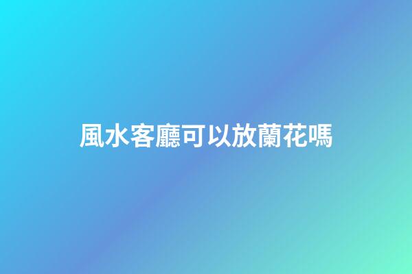 風水客廳可以放蘭花嗎