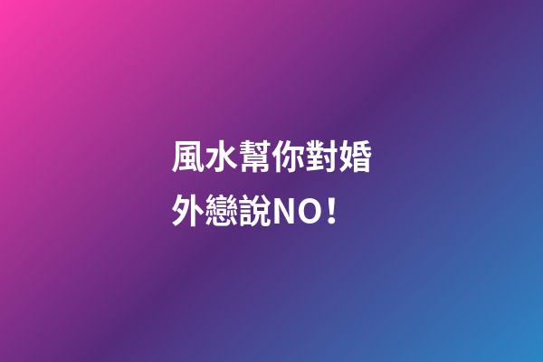 風水幫你對婚外戀說NO！