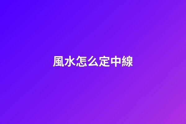 風水怎么定中線