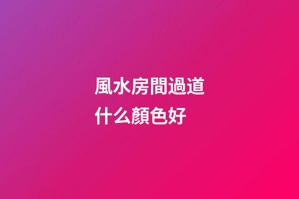 風水房間過道什么顏色好