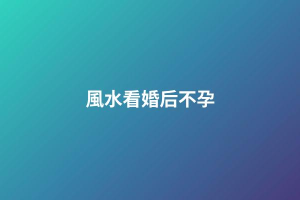 風水看婚后不孕