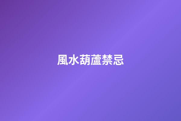風水葫蘆禁忌
