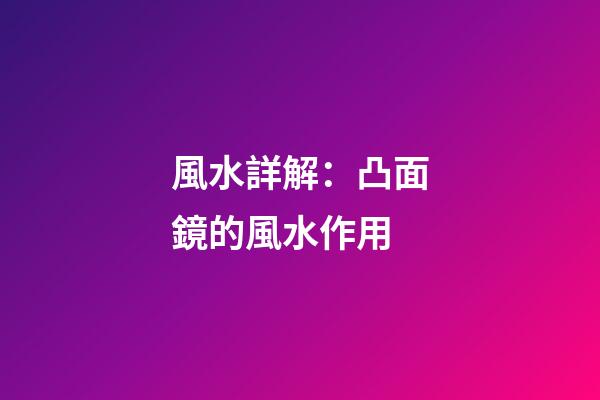 風水詳解：凸面鏡的風水作用