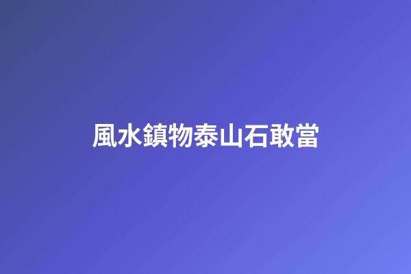 風水鎮物泰山石敢當