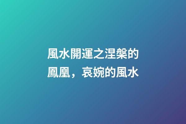 風水開運之涅槃的鳳凰，哀婉的風水