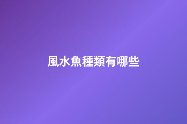 風水魚種類有哪些