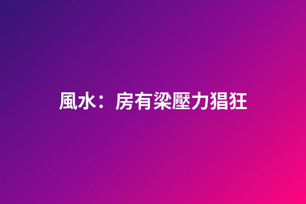 風水：房有梁壓力猖狂