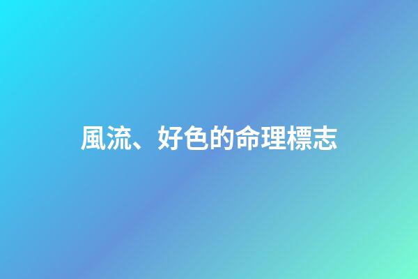 風流、好色的命理標志