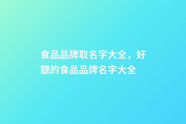 食品品牌取名字大全，好聽的食品品牌名字大全