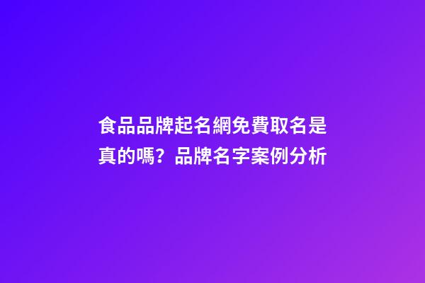 食品品牌起名網免費取名是真的嗎？品牌名字案例分析-第1張-商標起名-玄機派
