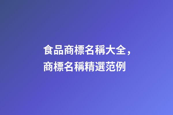 食品商標名稱大全，商標名稱精選范例-第1張-商標起名-玄機派