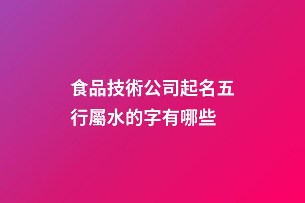 食品技術公司起名五行屬水的字有哪些-第1張-公司起名-玄機派