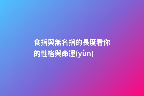 食指與無名指的長度看你的性格與命運(yùn)