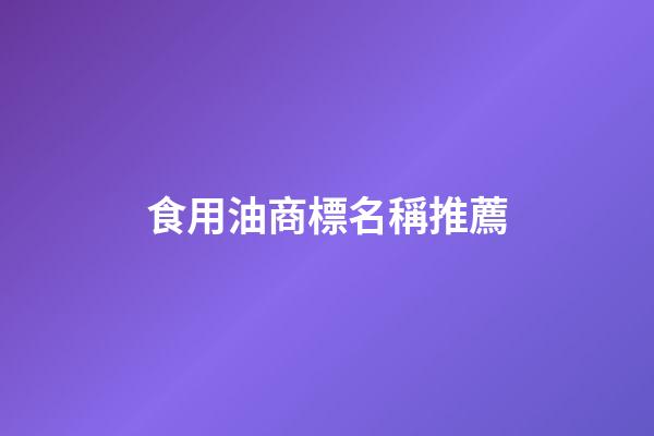 食用油商標名稱推薦