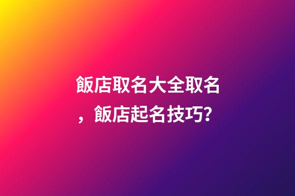 飯店取名大全取名，飯店起名技巧？-第1張-店鋪起名-玄機派